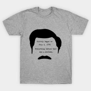 History began on July 4th 1776. Everything before that was a mistake - Ron Swanson T-Shirt